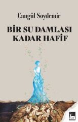 Bir Su Damlası Kadar Hafif - Cangül Soydemir